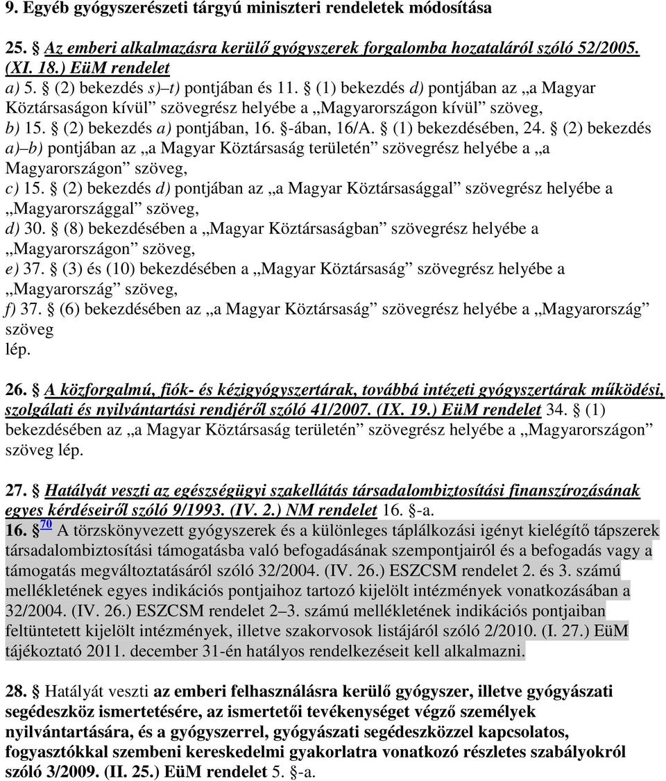 (1) bekezdésében, 24. (2) bekezdés a) b) pontjában az a Magyar Köztársaság területén szövegrész helyébe a a Magyarországon szöveg, c) 15.