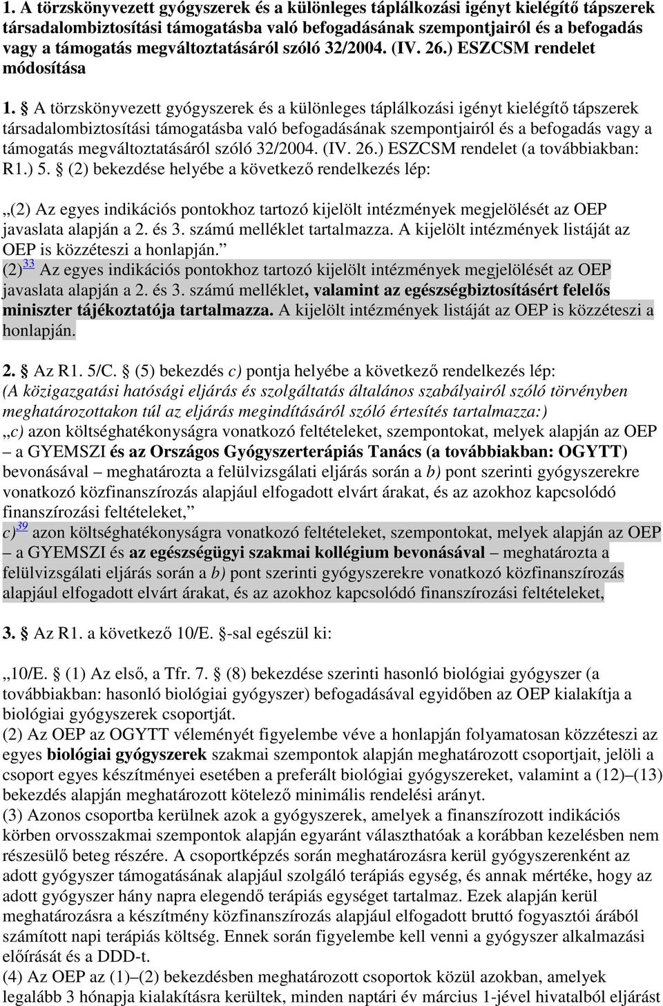 (2) bekezdése helyébe a következı rendelkezés lép: (2) Az egyes indikációs pontokhoz tartozó kijelölt intézmények megjelölését az OEP javaslata alapján a 2. és 3. számú melléklet tartalmazza.