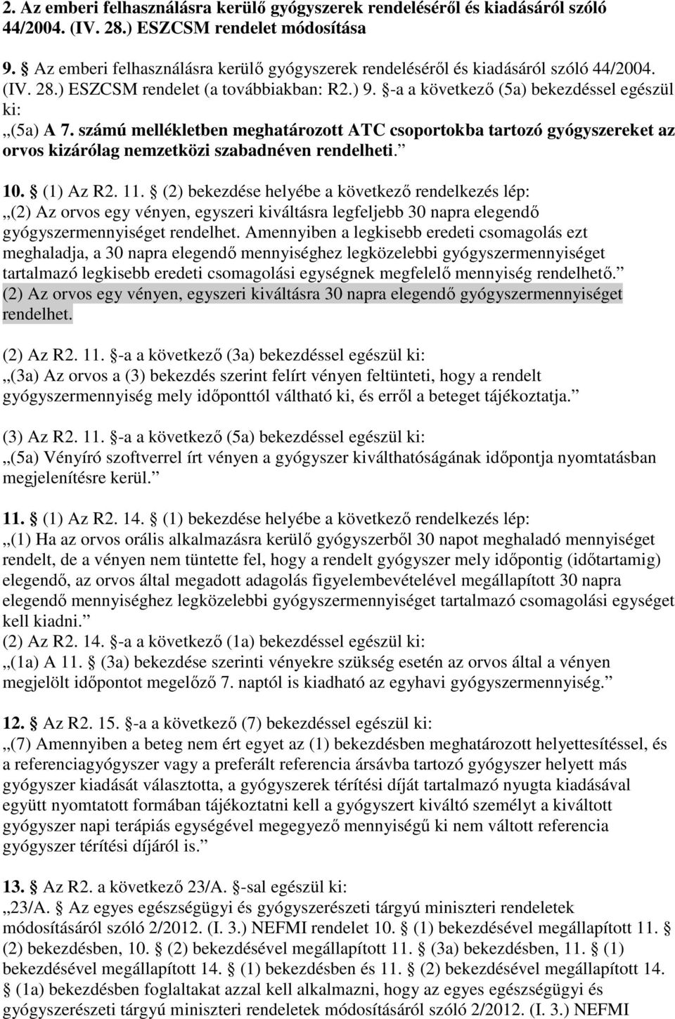 számú mellékletben meghatározott ATC csoportokba tartozó gyógyszereket az orvos kizárólag nemzetközi szabadnéven rendelheti. 10. (1) Az R2. 11.