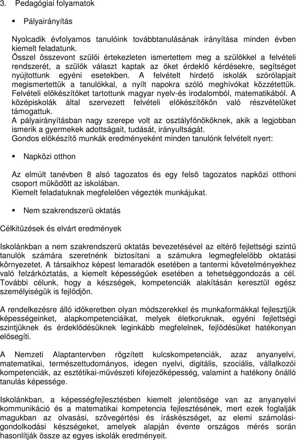 A felvételt hirdető iskolák szórólapjait megismertettük a tanulókkal, a nyílt napokra szóló meghívókat közzétettük. Felvételi előkészítőket tartottunk magyar nyelv-és irodalomból, matematikából.