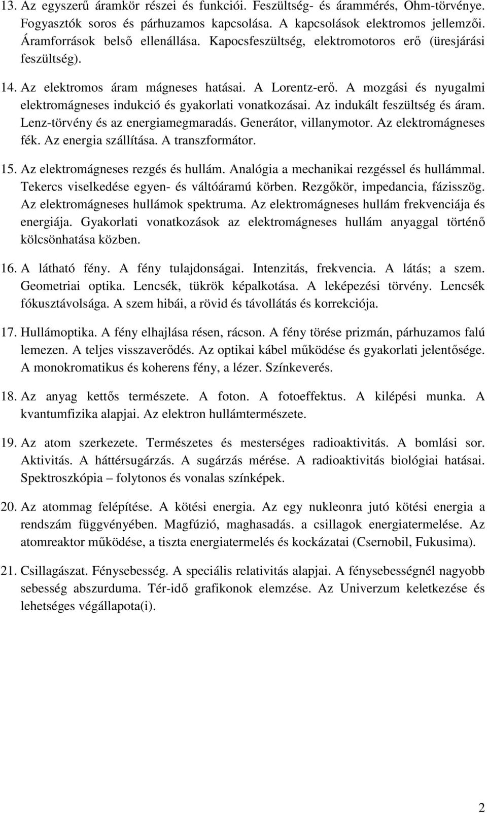 Az indukált feszültség és áram. Lenz-törvény és az energiamegmaradás. Generátor, villanymotor. Az elektromágneses fék. Az energia szállítása. A transzformátor. 15. Az elektromágneses rezgés és hullám.