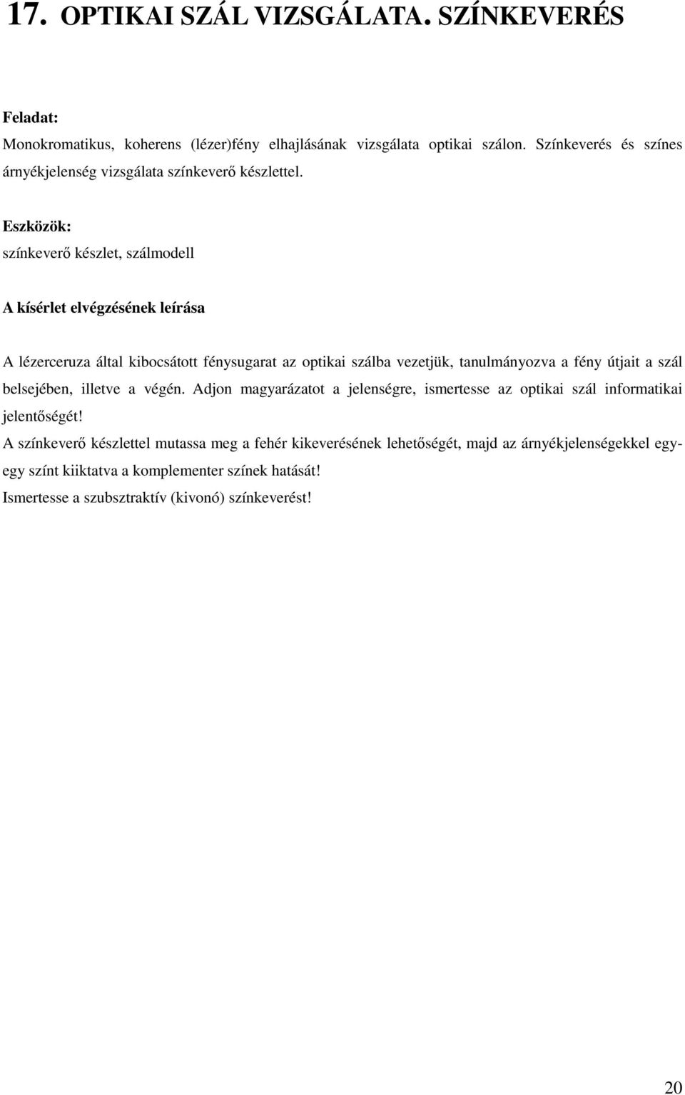 színkeverő készlet, szálmodell A lézerceruza által kibocsátott fénysugarat az optikai szálba vezetjük, tanulmányozva a fény útjait a szál belsejében, illetve a