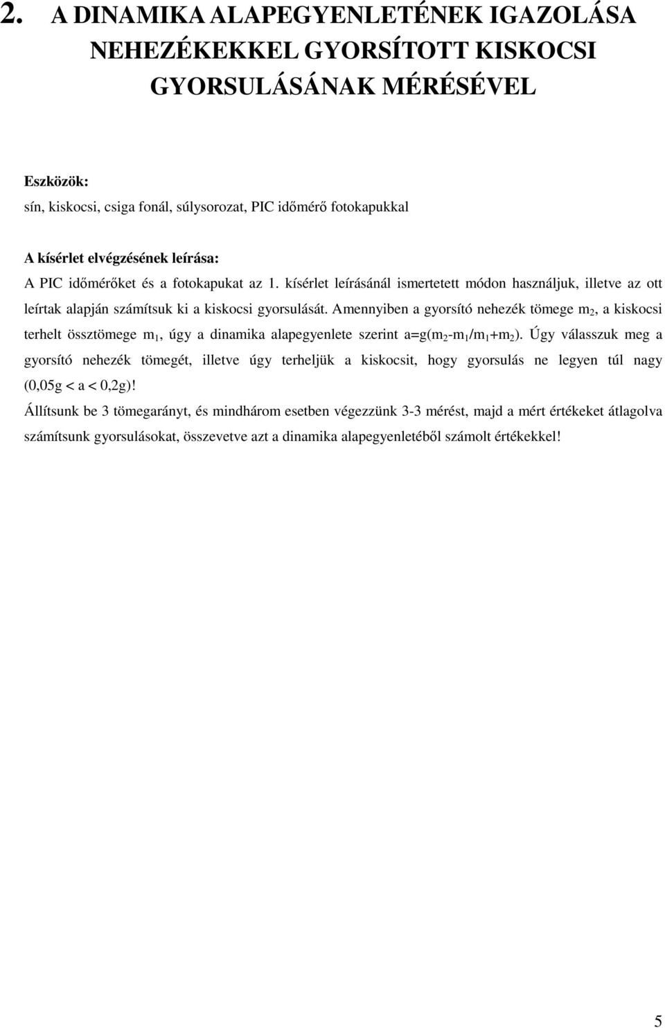 Amennyiben a gyorsító nehezék tömege m 2, a kiskocsi terhelt össztömege m 1, úgy a dinamika alapegyenlete szerint a=g(m 2 -m 1 /m 1 +m 2 ).