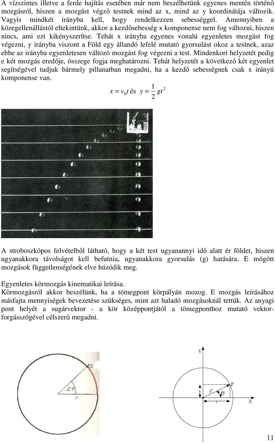 Tehát x irányba egyenes vonalú egyenletes mozgást fog végezni, y irányba viszont a Föld egy állandó lefelé mutató gyorsulást okoz a testnek, azaz ebbe az irányba egyenletesen változó mozgást fog