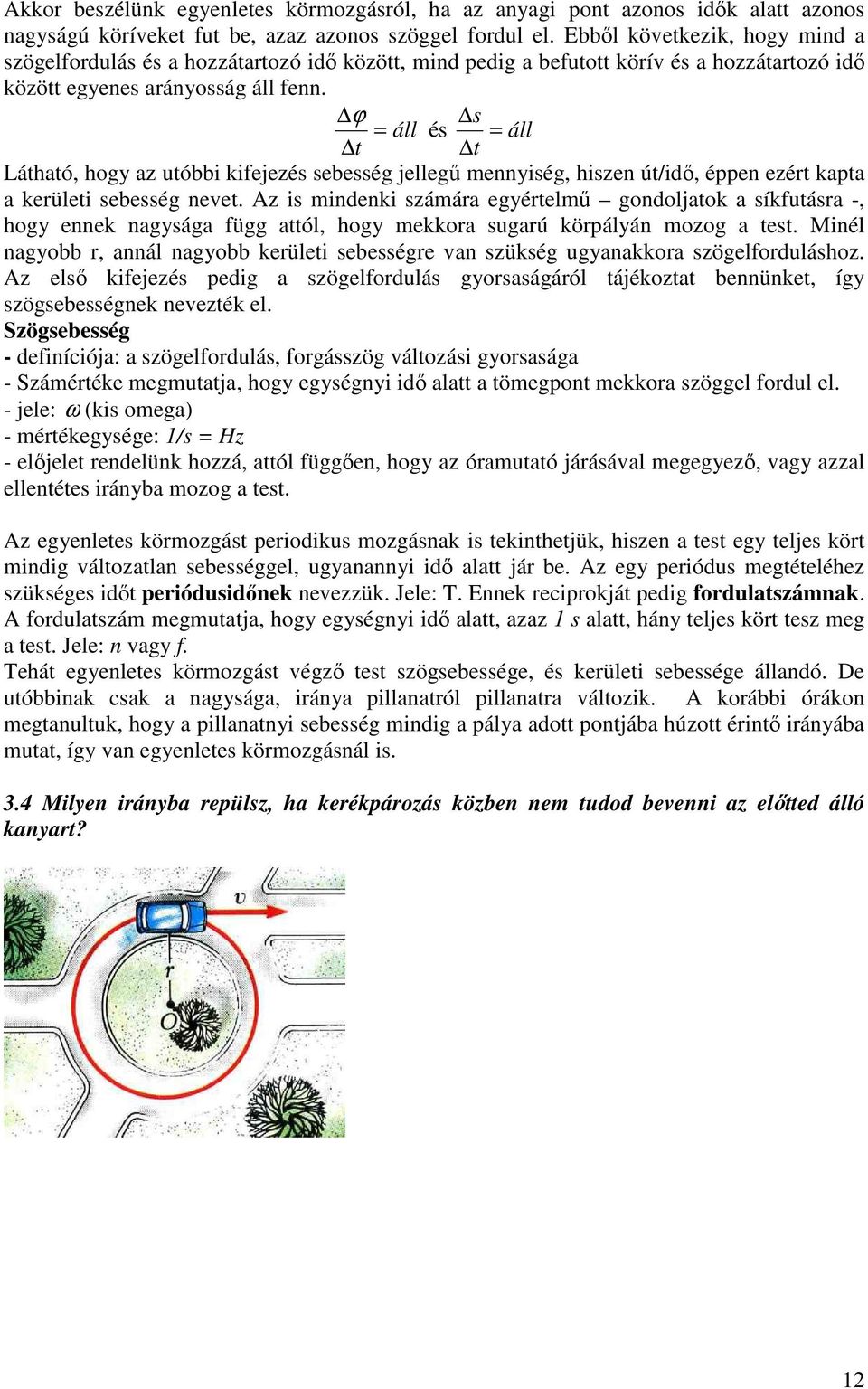 ϕ s = áll és = áll t t Látható, hogy az utóbbi kifejezés sebesség jellegő mennyiség, hiszen út/idı, éppen ezért kapta a kerületi sebesség nevet.