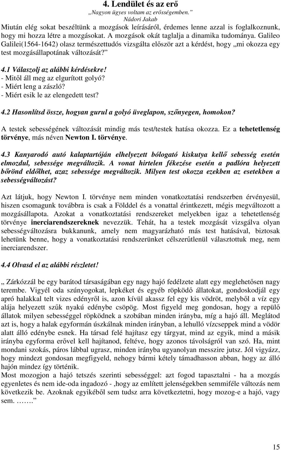 1 Válaszolj az alábbi kérdésekre! - Mitıl áll meg az elgurított golyó? - Miért leng a zászló? - Miért esik le az elengedett test? 4.