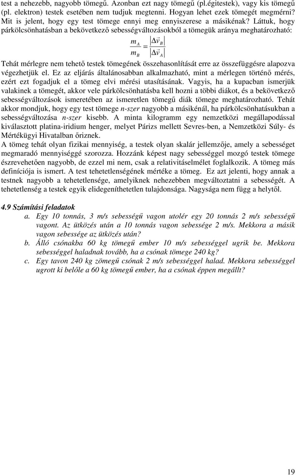 Láttuk, hogy párkölcsönhatásban a bekövetkezı sebességváltozásokból a tömegük aránya meghatározható: m v A B = m v B Tehát mérlegre nem tehetı testek tömegének összehasonlítását erre az összefüggésre