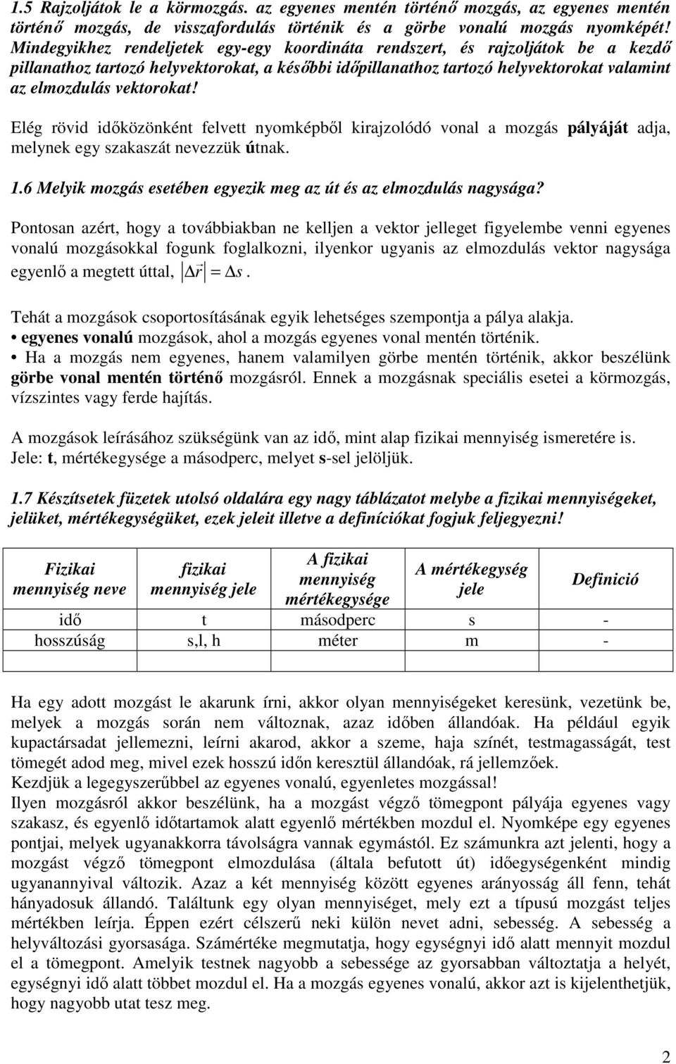 Elég rövid idıközönként felvett nyomképbıl kirajzolódó vonal a mozgás pályáját adja, melynek egy szakaszát nevezzük útnak. 1.6 Melyik mozgás esetében egyezik meg az út és az elmozdulás nagysága?