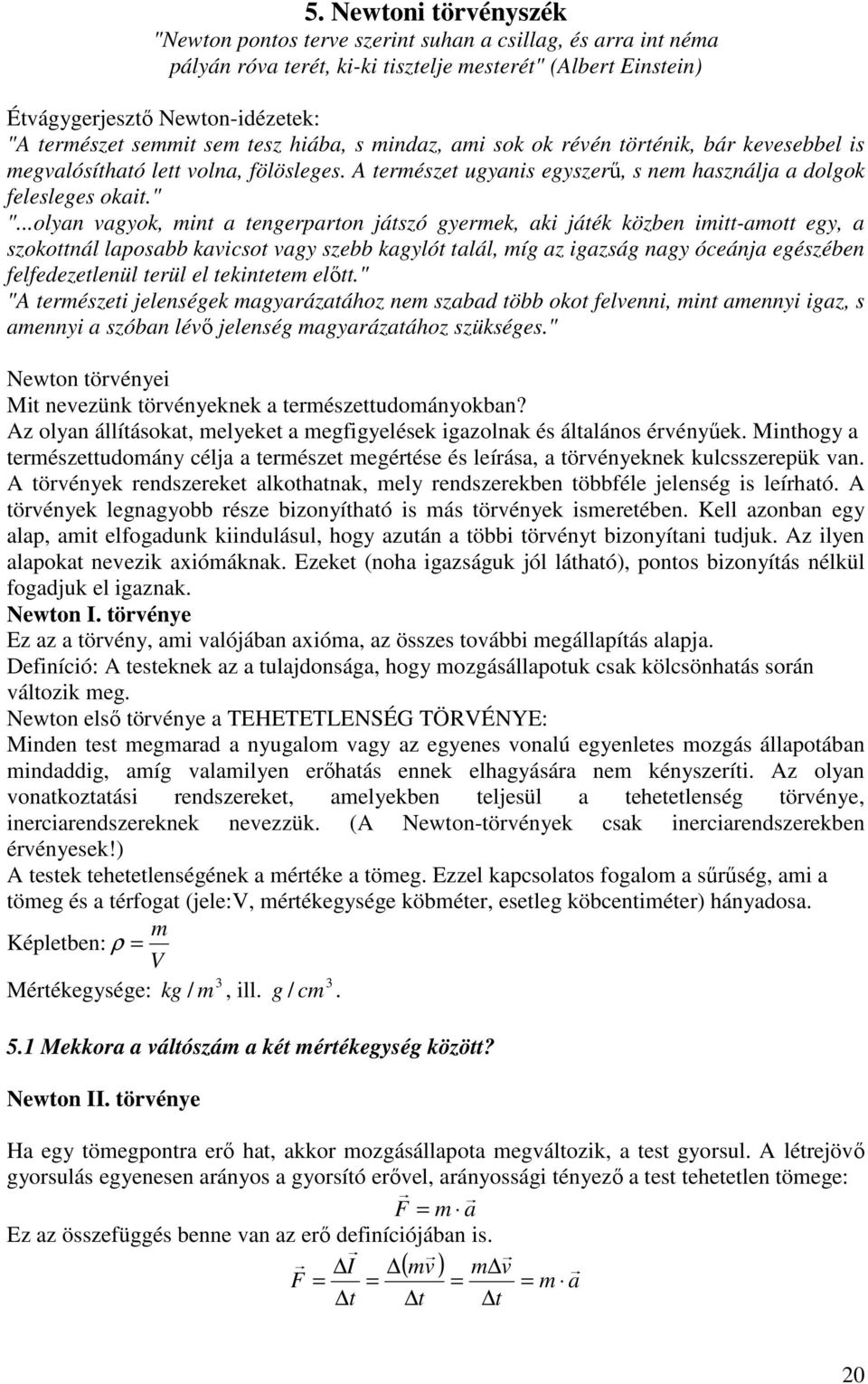 ..olyan vagyok, mint a tengerparton játszó gyermek, aki játék közben imitt-amott egy, a szokottnál laposabb kavicsot vagy szebb kagylót talál, míg az igazság nagy óceánja egészében felfedezetlenül