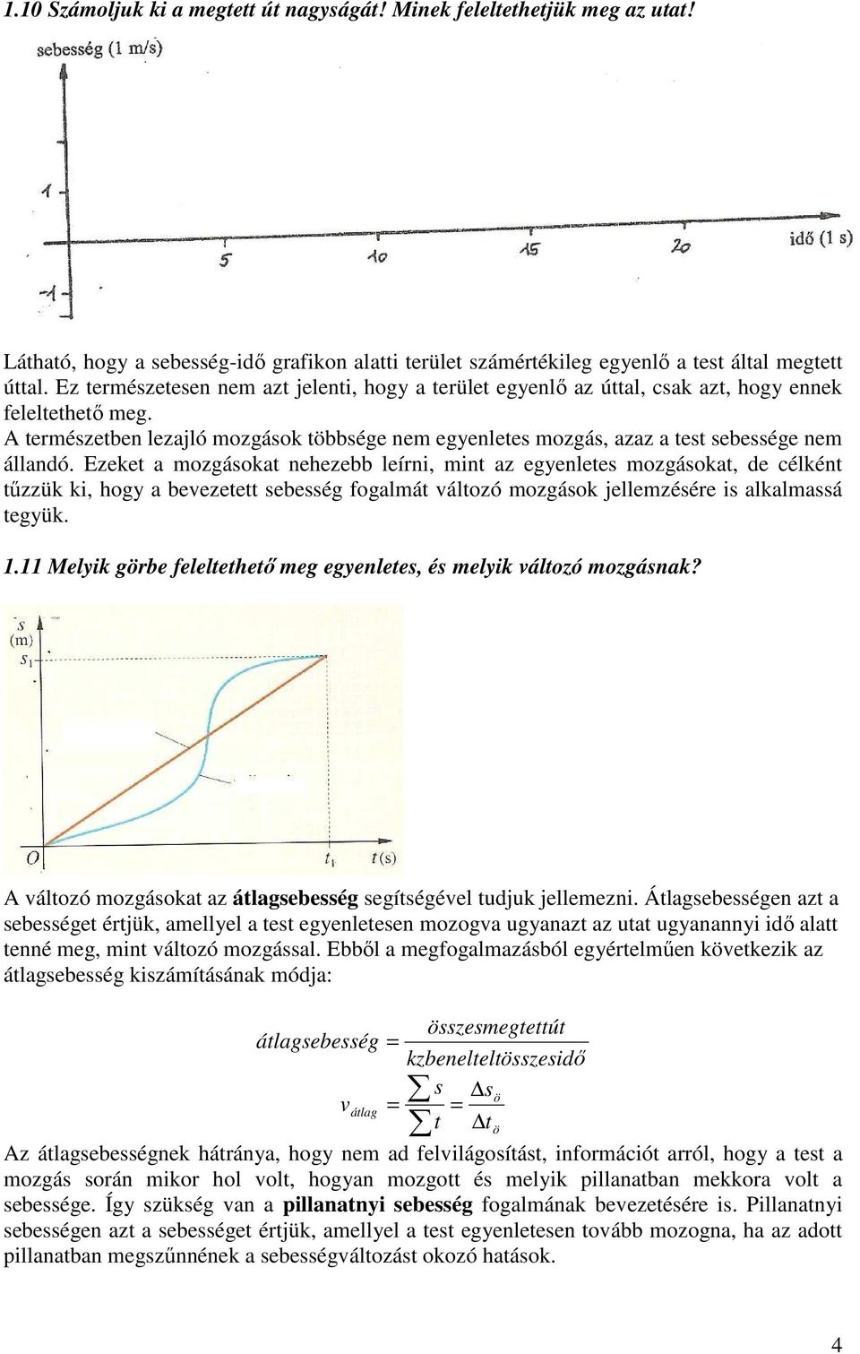 A természetben lezajló mozgások többsége nem egyenletes mozgás, azaz a test sebessége nem állandó.