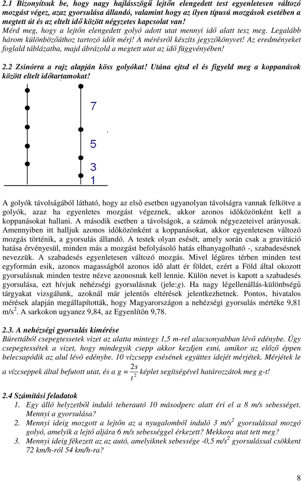 Az eredményeket foglald táblázatba, majd ábrázold a megtett utat az idı függvényében! 2.2 Zsinórra a rajz alapján köss golyókat! Utána ejtsd el és figyeld meg a koppanások között eltelt idıtartamokat!