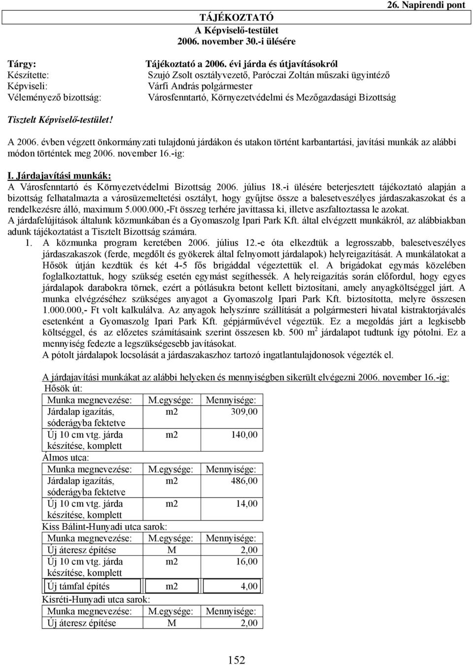 Képviselő-testület! A 2006. évben végzett önkormányzati tulajdonú járdákon és utakon történt karbantartási, javítási munkák az alábbi módon történtek meg 2006. november 16.-ig: I.