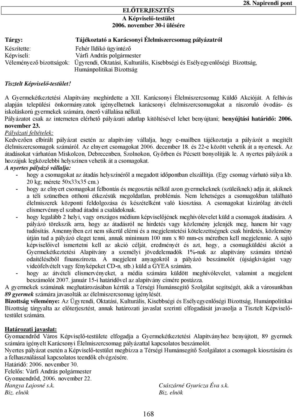 Kulturális, Kisebbségi és Esélyegyenlőségi Bizottság, Humánpolitikai Bizottság Tisztelt Képviselő-testület! A Gyermekétkeztetési Alapítvány meghirdette a XII.