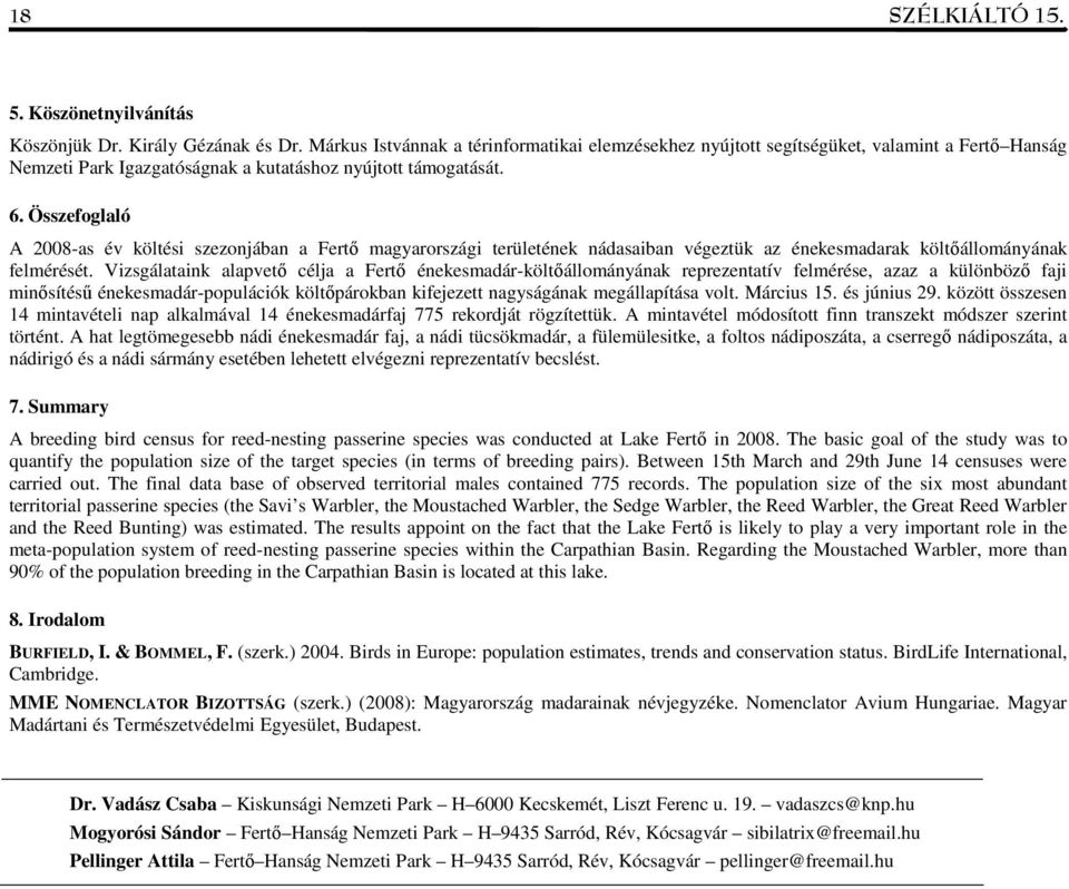 Összefoglaló A 2008-as év költési szezonjában a Fertő magyarországi területének nádasaiban végeztük az énekesmadarak költőállományának felmérését.