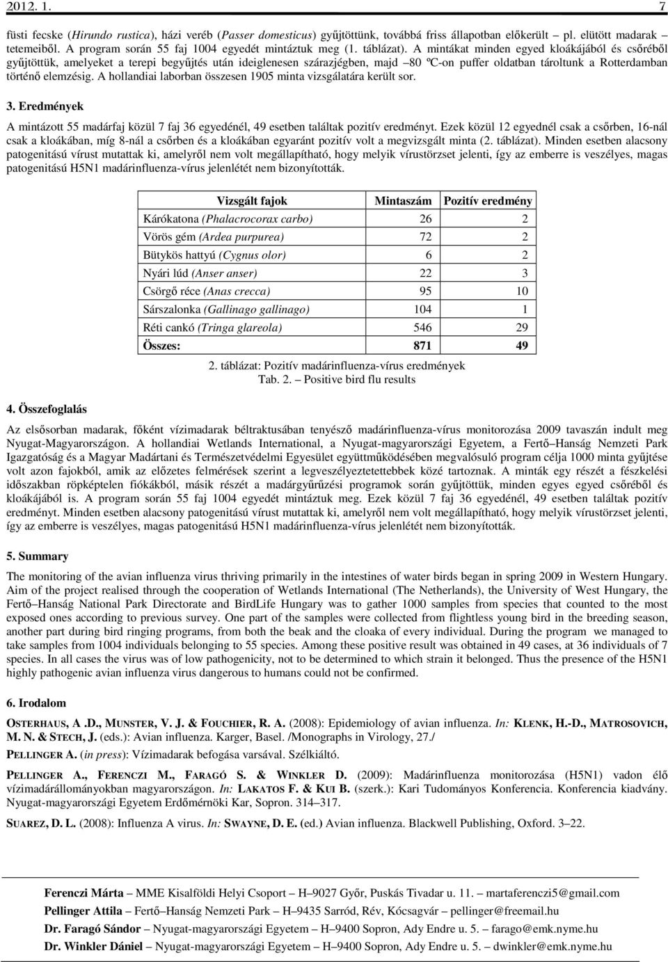 A mintákat minden egyed kloákájából és csőréből gyűjtöttük, amelyeket a terepi begyűjtés után ideiglenesen szárazjégben, majd 80 ºC-on puffer oldatban tároltunk a Rotterdamban történő elemzésig.