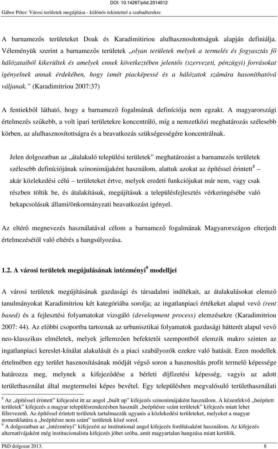 igényelnek annak érdekében, hogy ismét piacképessé és a hálózatok számára hasoníthatóvá váljanak. (Karadimitriou 2007:37 A fentiekből látható, hogy a barnamező fogalmának definíciója nem egzakt.