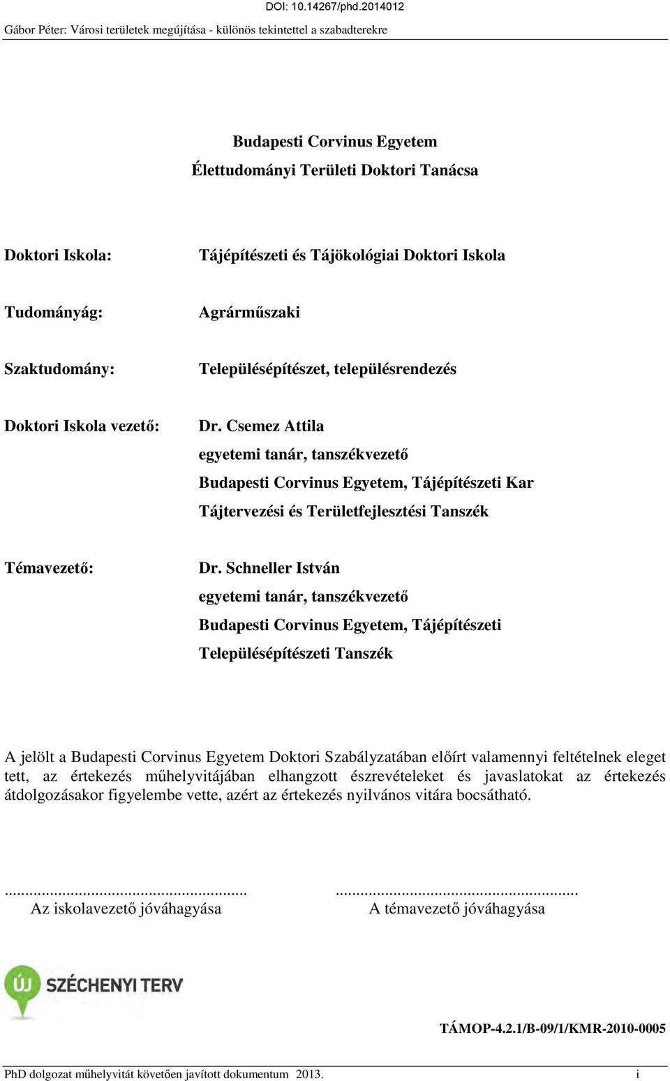 Schneller István egyetemi tanár, tanszékvezető Budapesti Corvinus Egyetem, Tájépítészeti Településépítészeti Tanszék A jelölt a Budapesti Corvinus Egyetem Doktori Szabályzatában előírt valamennyi