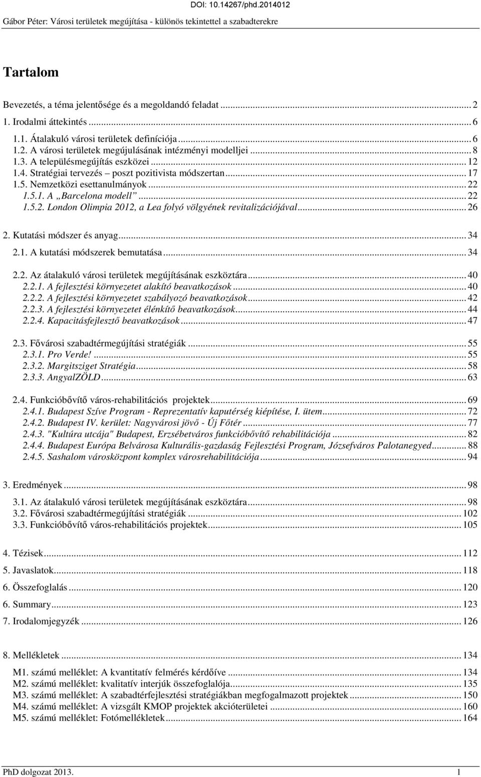 .. 26 2. Kutatási módszer és anyag... 34 2.. A kutatási módszerek bemutatása... 34 2.2. Az átalakuló városi területek megújításának eszköztára... 40 2.2.. A fejlesztési környezetet alakító beavatkozások.