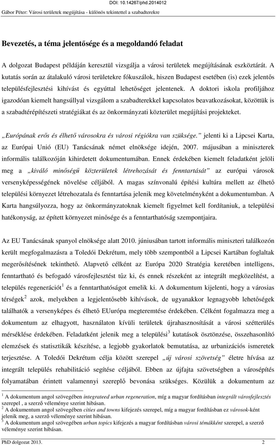 A doktori iskola profiljához igazodóan kiemelt hangsúllyal vizsgálom a szabadterekkel kapcsolatos beavatkozásokat, közöttük is a szabadtérépítészeti stratégiákat és az önkormányzati közterület