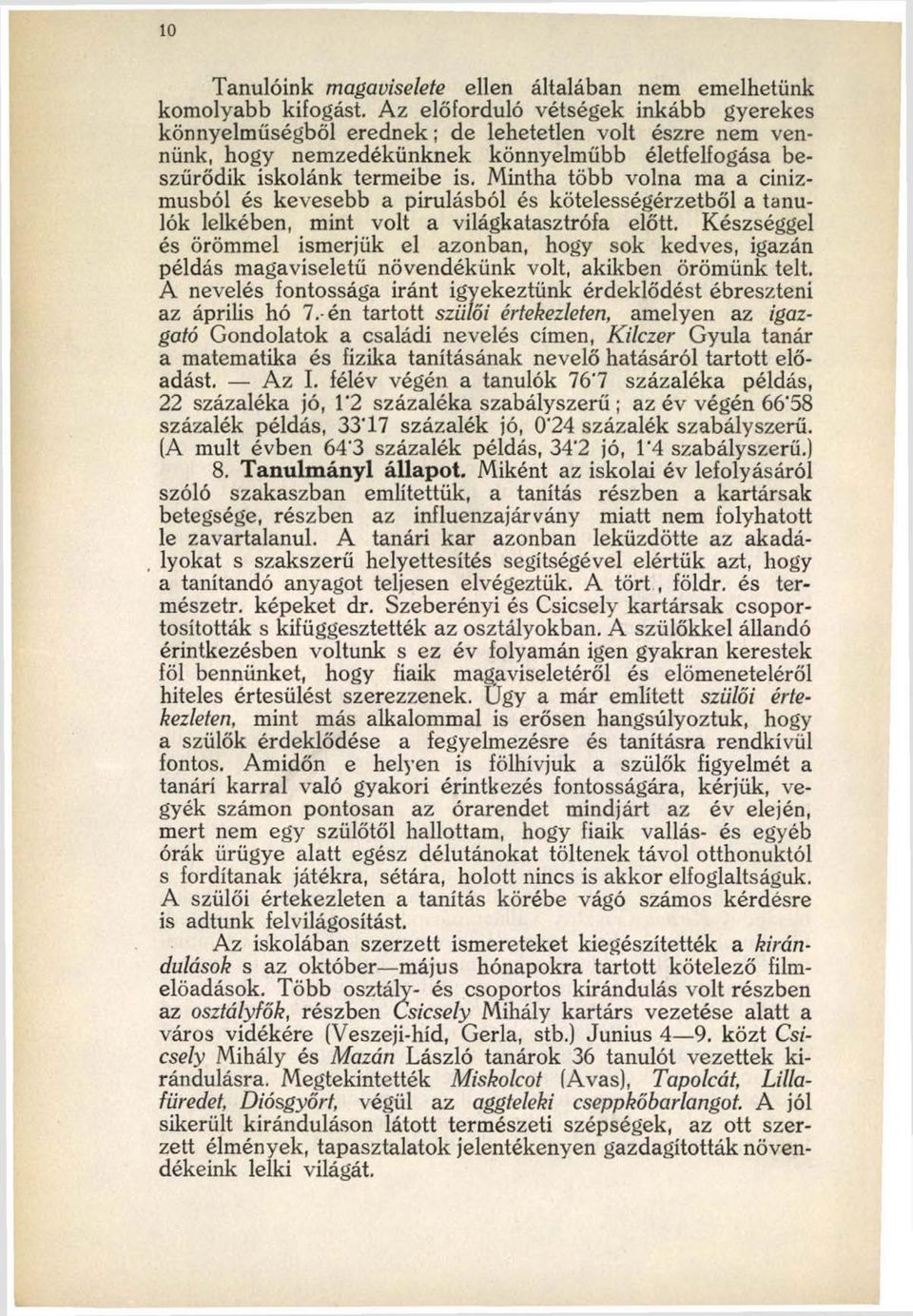 Mintha több volna ma a cinizmusból és kevesebb a pirulásból és kötelességérzetből a tanulók lelkében, mint volt a világkatasztrófa előtt.