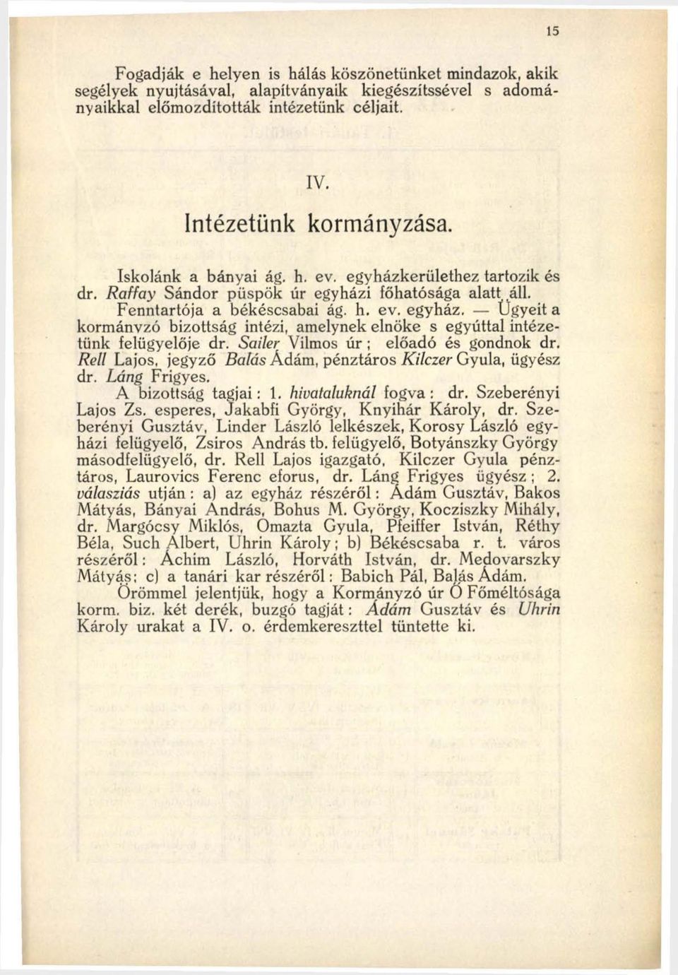 Sailer Vilmos úr ; előadó és gondnok dr. Rell Lajos, jegyző Balás Ádám, pénztáros Kilczer Gyula, ügyész dr. Láng Frigyes. A bizottság tagjai: 1. hivataluknál fogva: dr. Szeberényi Lajos Zs.