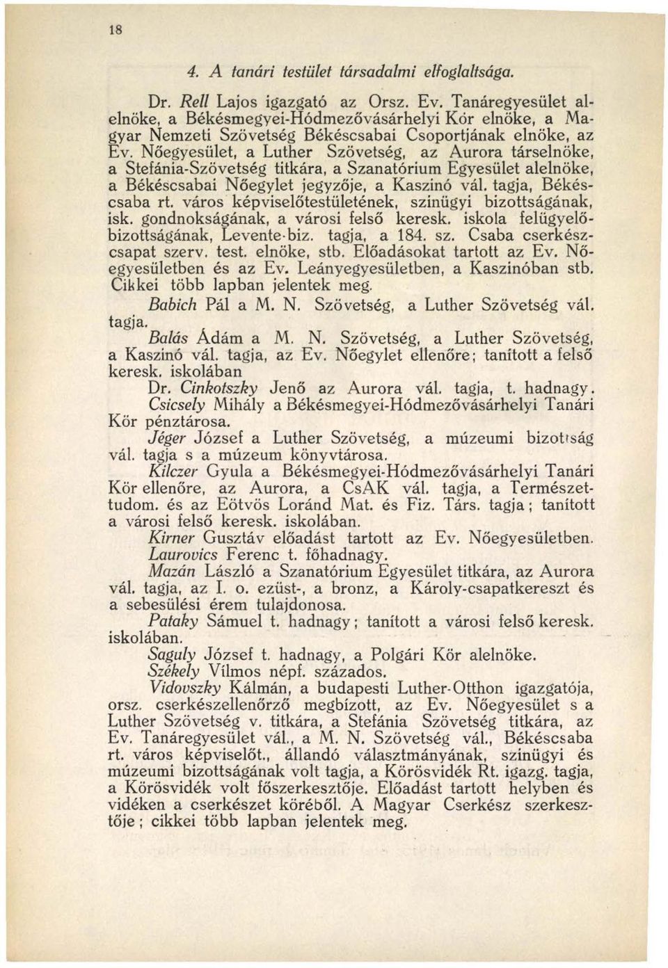 Nőegyesület, a Luther Szövetség, az Aurora társelnöke, a Stefánia-Szövetség titkára, a Szanatórium Egyesület alelnöke, a Békéscsabai Nőegylet jegyzője, a Kaszinó vál. tagja, Békéscsaba rt.