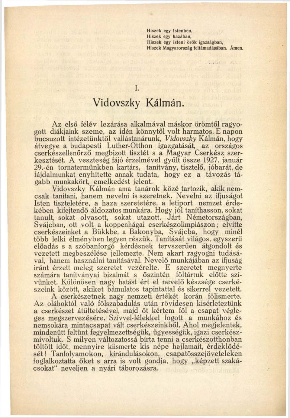 E napon búcsúzott intézetünktől vallástanárunk, Vidovszky Kálmán, hogy átvegye a budapesti Luther-Otthon igazgatását, az országos cserkészellenőrző megbízott tisztét s a Magyar Cserkész szerkesztését.