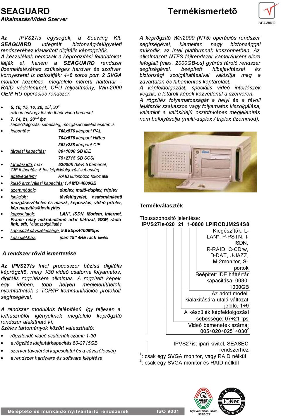 megfelelõ méretû háttértár - RAID védelemmel, CPU teljesítmény, Win-2000 OEM HU operációs rendszer.