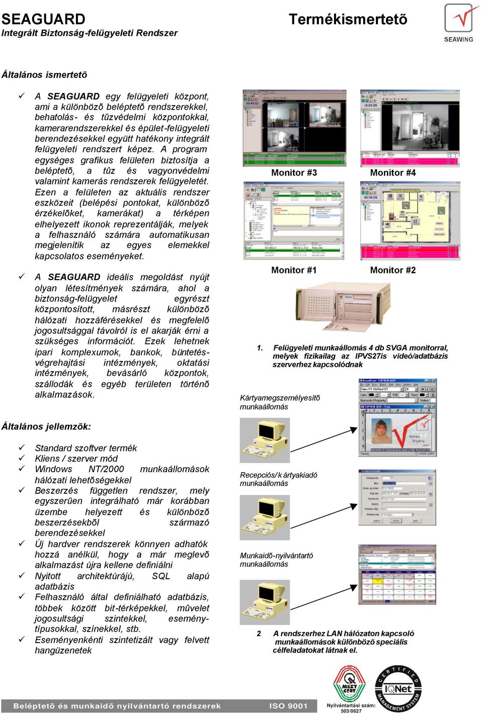 A program egységes grafikus felületen biztosítja a beléptetõ, a tûz és vagyonvédelmi valamint kamerás rendszerek felügyeletét.