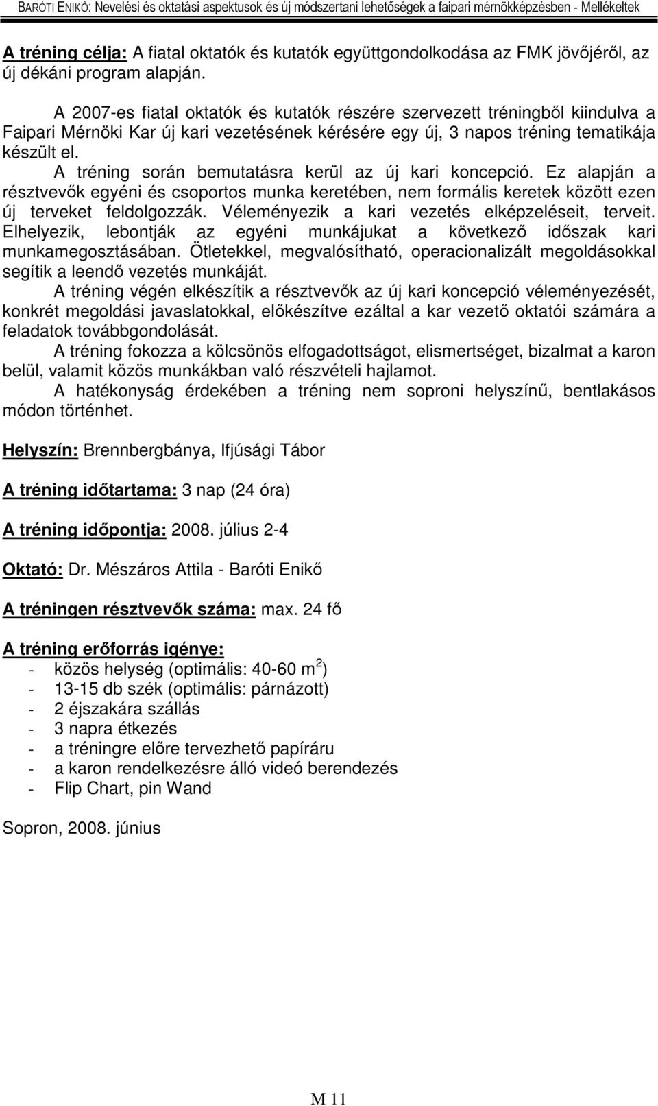 A tréning során bemutatásra kerül az új kari koncepció. Ez alapján a résztvevők egyéni és csoportos munka keretében, nem formális keretek között ezen új terveket feldolgozzák.