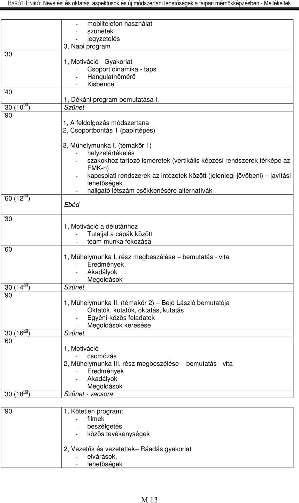 (témakör 1) - helyzetértékelés - szakokhoz tartozó ismeretek (vertikális képzési rendszerek térképe az FMK-n) - kapcsolati rendszerek az intézetek között (jelenlegi-jövőbeni) javítási lehetőségek -