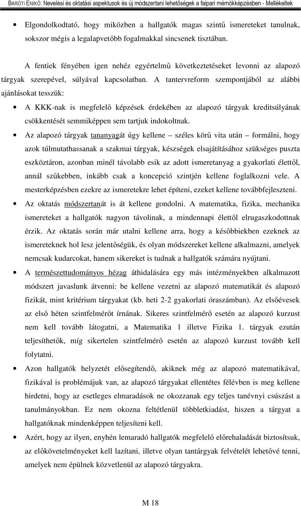 A tantervreform szempontjából az alábbi ajánlásokat tesszük: A KKK-nak is megfelelő képzések érdekében az alapozó tárgyak kreditsúlyának csökkentését semmiképpen sem tartjuk indokoltnak.