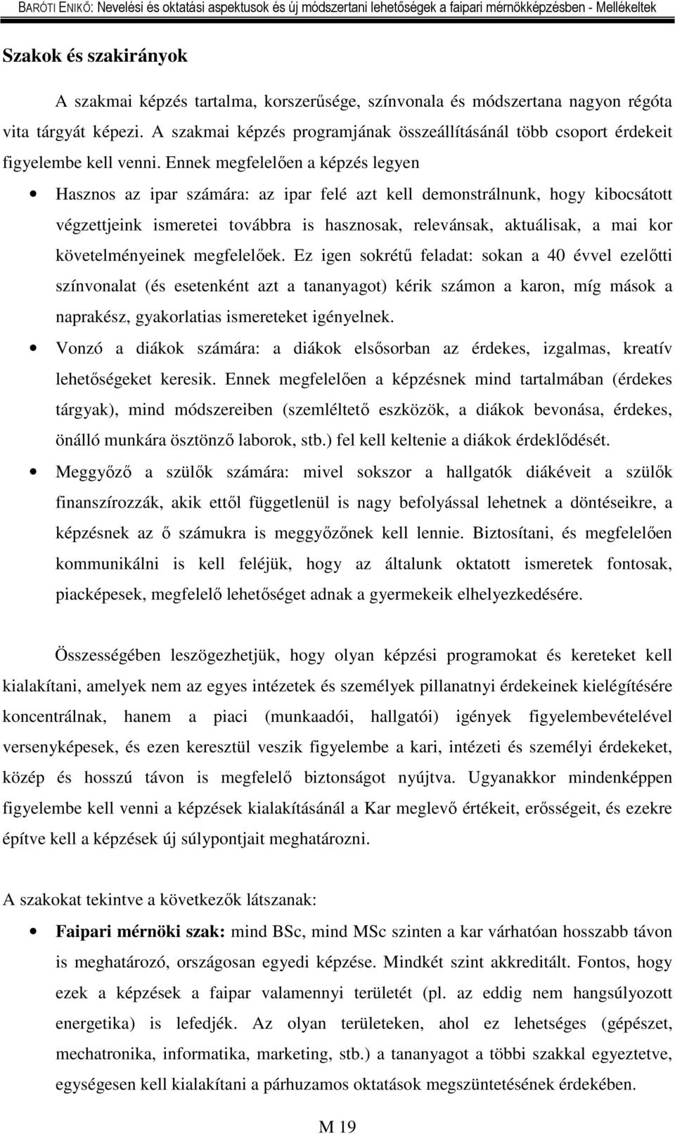 Ennek megfelelően a képzés legyen Hasznos az ipar számára: az ipar felé azt kell demonstrálnunk, hogy kibocsátott végzettjeink ismeretei továbbra is hasznosak, relevánsak, aktuálisak, a mai kor