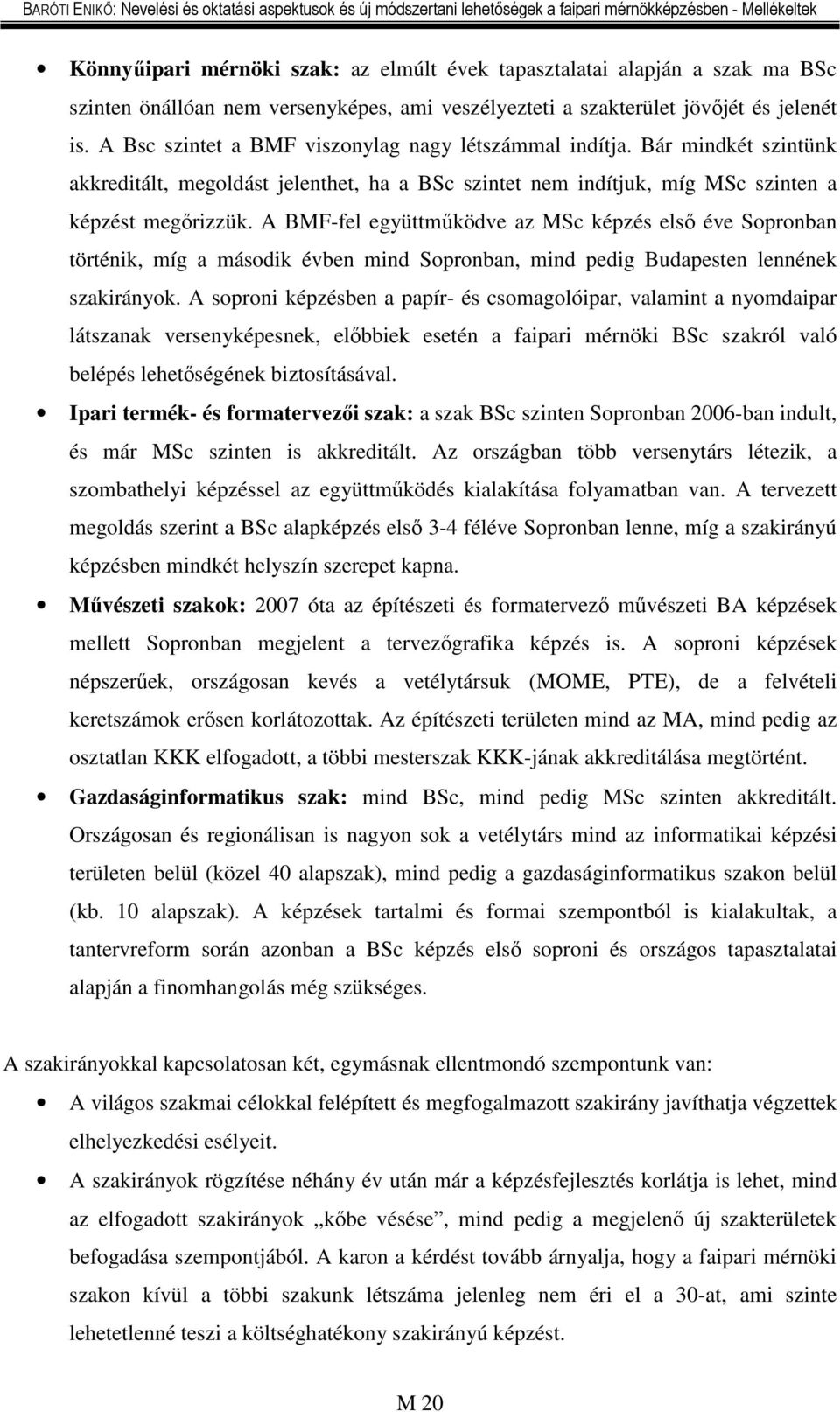 A BMF-fel együttműködve az MSc képzés első éve Sopronban történik, míg a második évben mind Sopronban, mind pedig Budapesten lennének szakirányok.