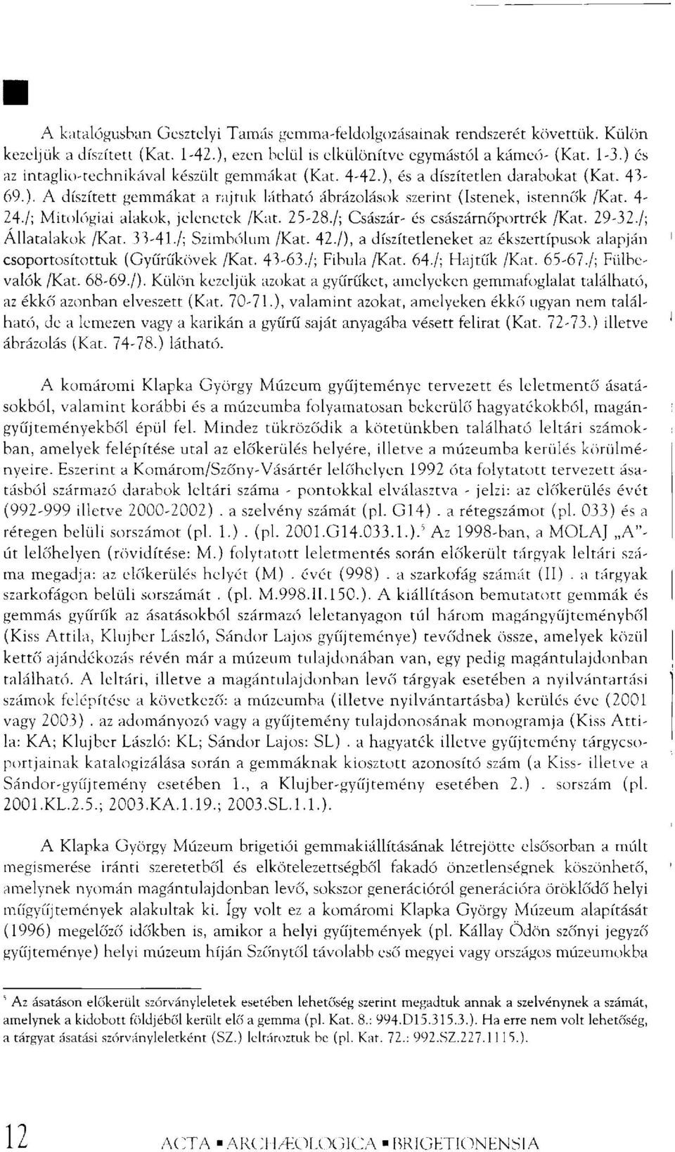 /; Mitológiai alakok, jelenetek /Kat. 25-28./; Császár- és császárnőportrék /Kat. 29-32./; Allatalakok /Kat. 33-41./; Szimbólum /Kat. 42.