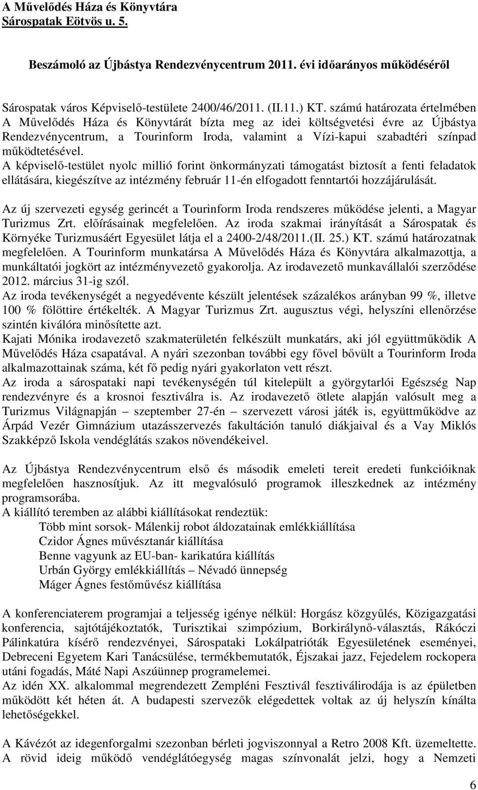 működtetésével. A képviselő-testület nyolc millió forint önkormányzati támogatást biztosít a fenti feladatok ellátására, kiegészítve az intézmény február 11-én elfogadott fenntartói hozzájárulását.