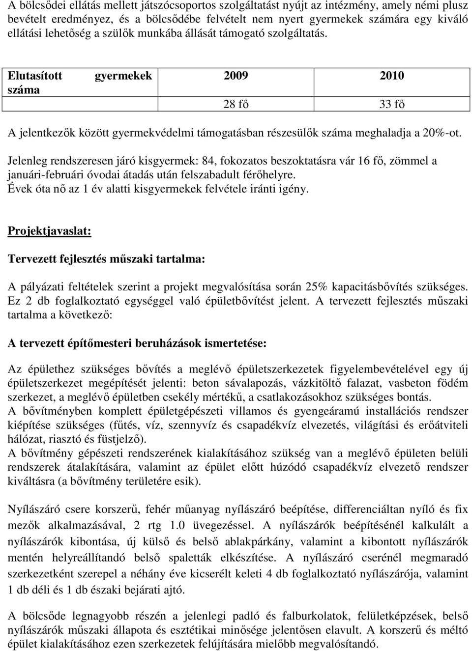 Jelenleg rendszeresen járó kisgyermek: 84, fokozatos beszoktatásra vár 16 fı, zömmel a januári-februári óvodai átadás után felszabadult férıhelyre.