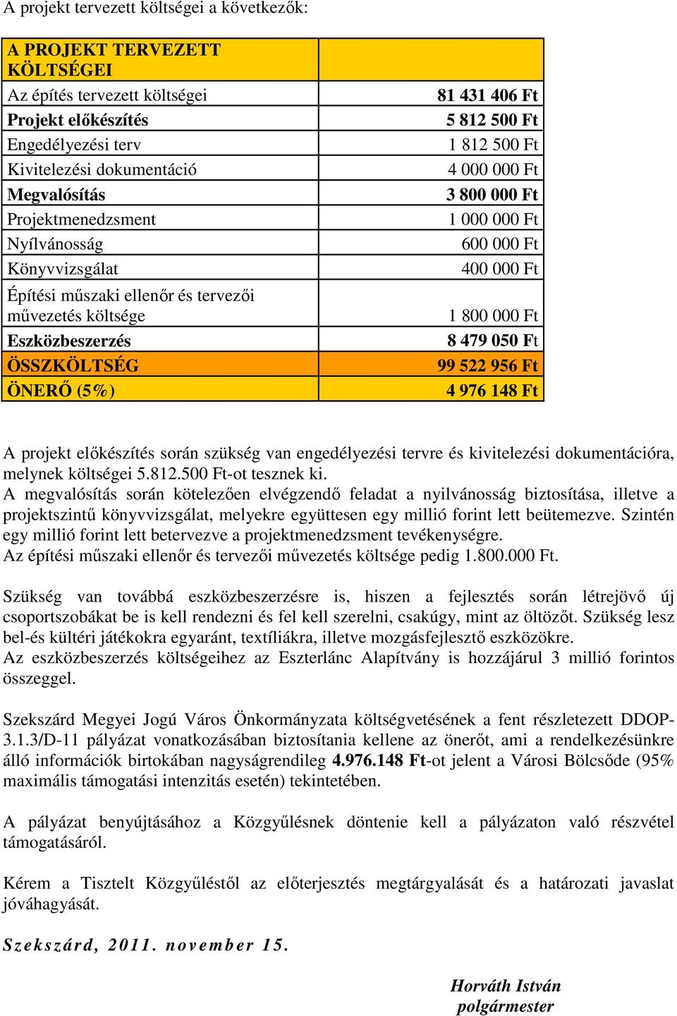 000 Ft 1 000 000 Ft 600 000 Ft 400 000 Ft 1 800 000 Ft 8 479 050 Ft 99 522 956 Ft 4 976 148 Ft A projekt elıkészítés során szükség van engedélyezési tervre és kivitelezési dokumentációra, melynek