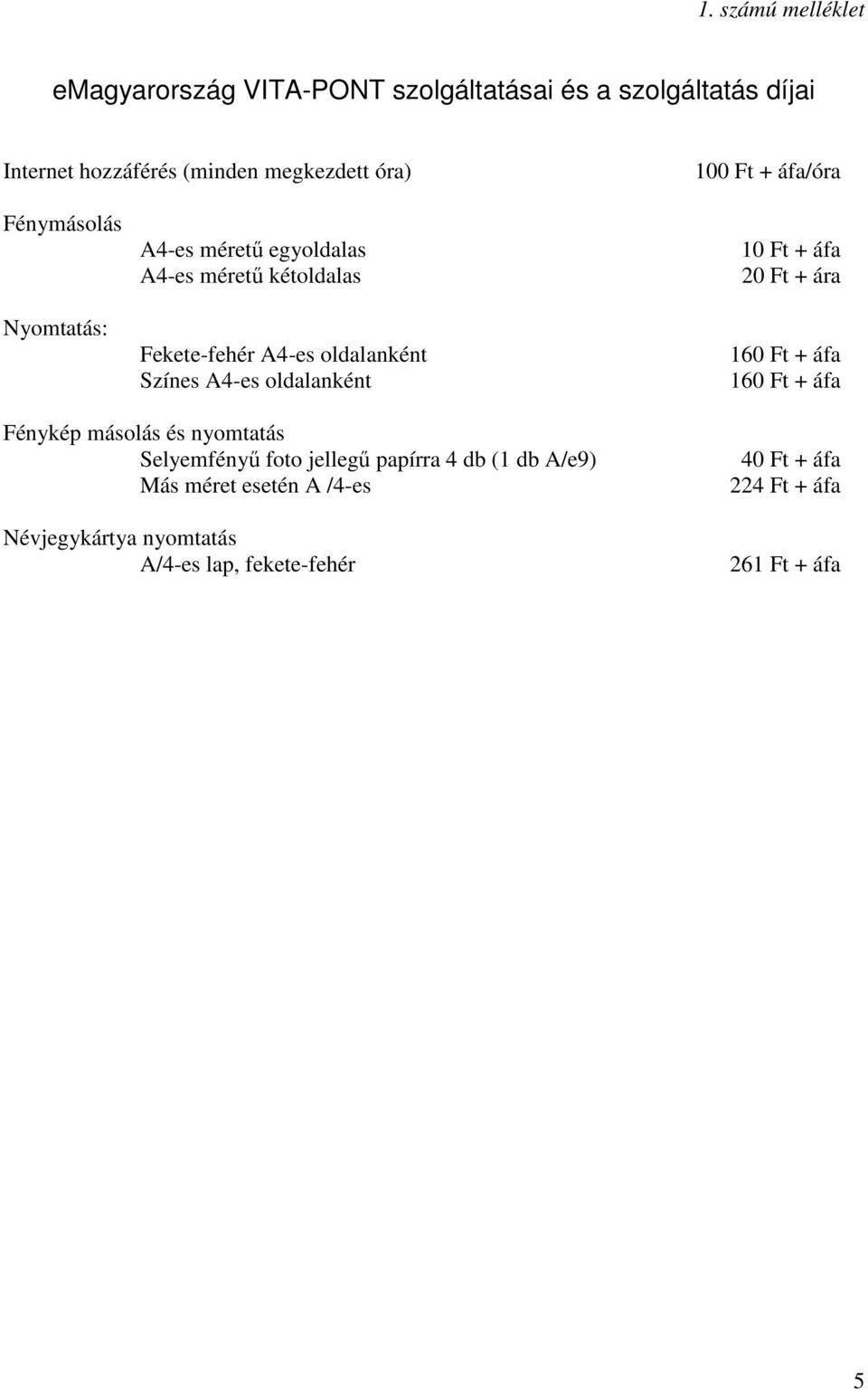 A4-es oldalanként 10 Ft + áfa 20 Ft + ára 160 Ft + áfa 160 Ft + áfa Fénykép másolás és nyomtatás Selyemfényő foto jellegő