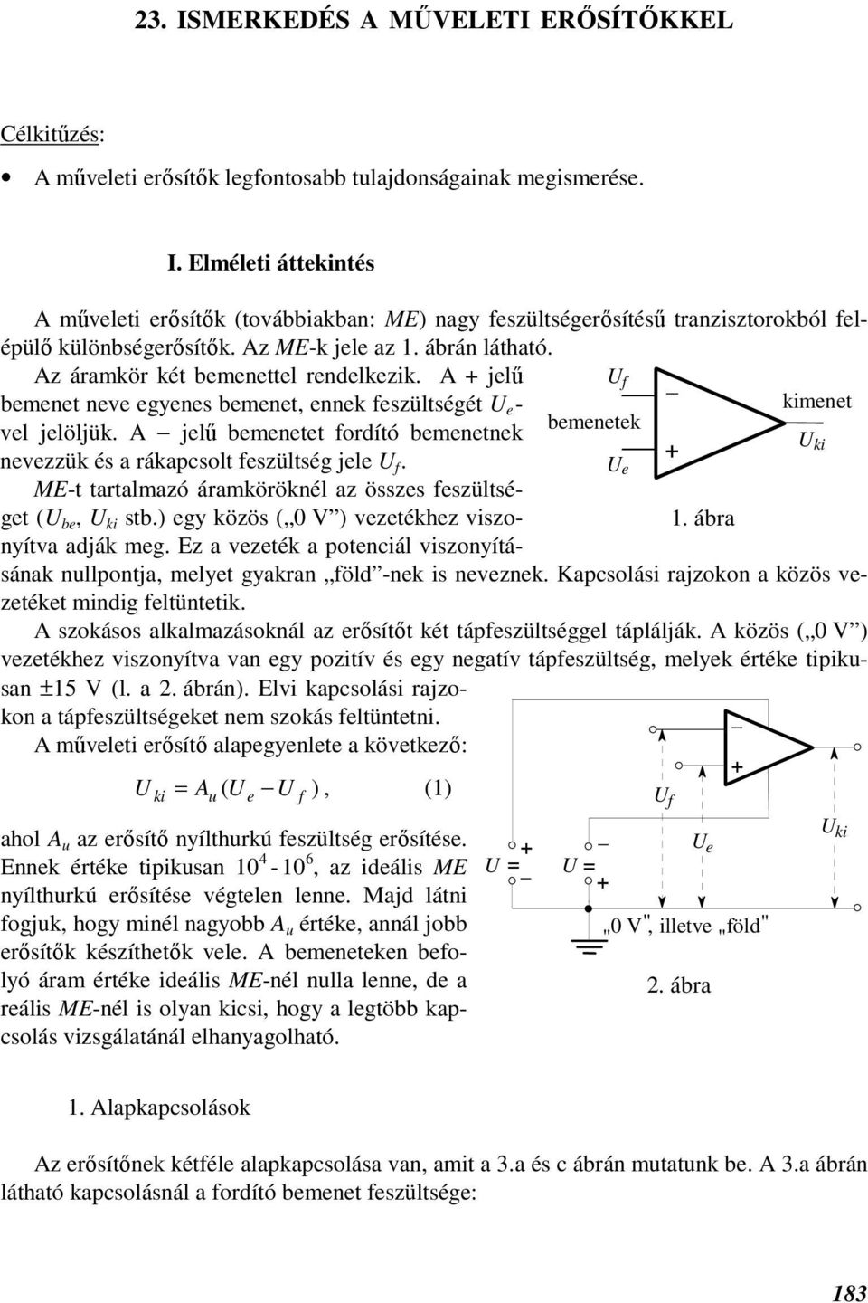 A jelű bemenetet fordító bemenetnek nevezzük és a rákapcsolt feszültség jele f. ME-t tartalmazó áramköröknél az összes feszültséget ( be, stb.) egy közös ( 0 V ) vezetékhez viszonyítva adják meg.