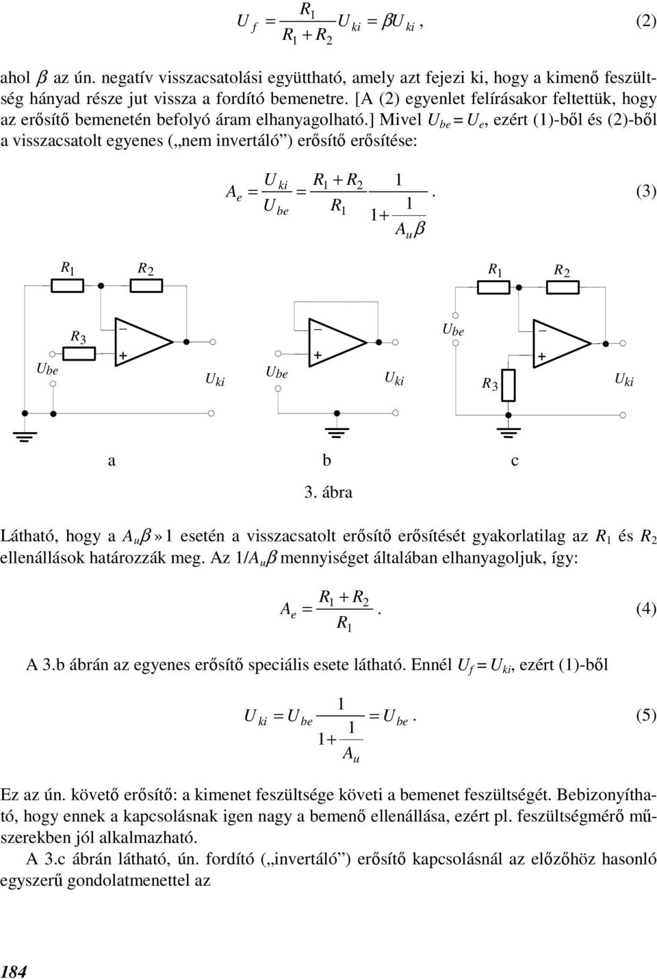 ] Mivel be e, ezért ()-ből és (2)-ből a visszacsatolt egyenes ( nem invertáló ) erősítő erősítése: A e be 2. (3) A β 2 2 be be 3 be 3 a b c 3.