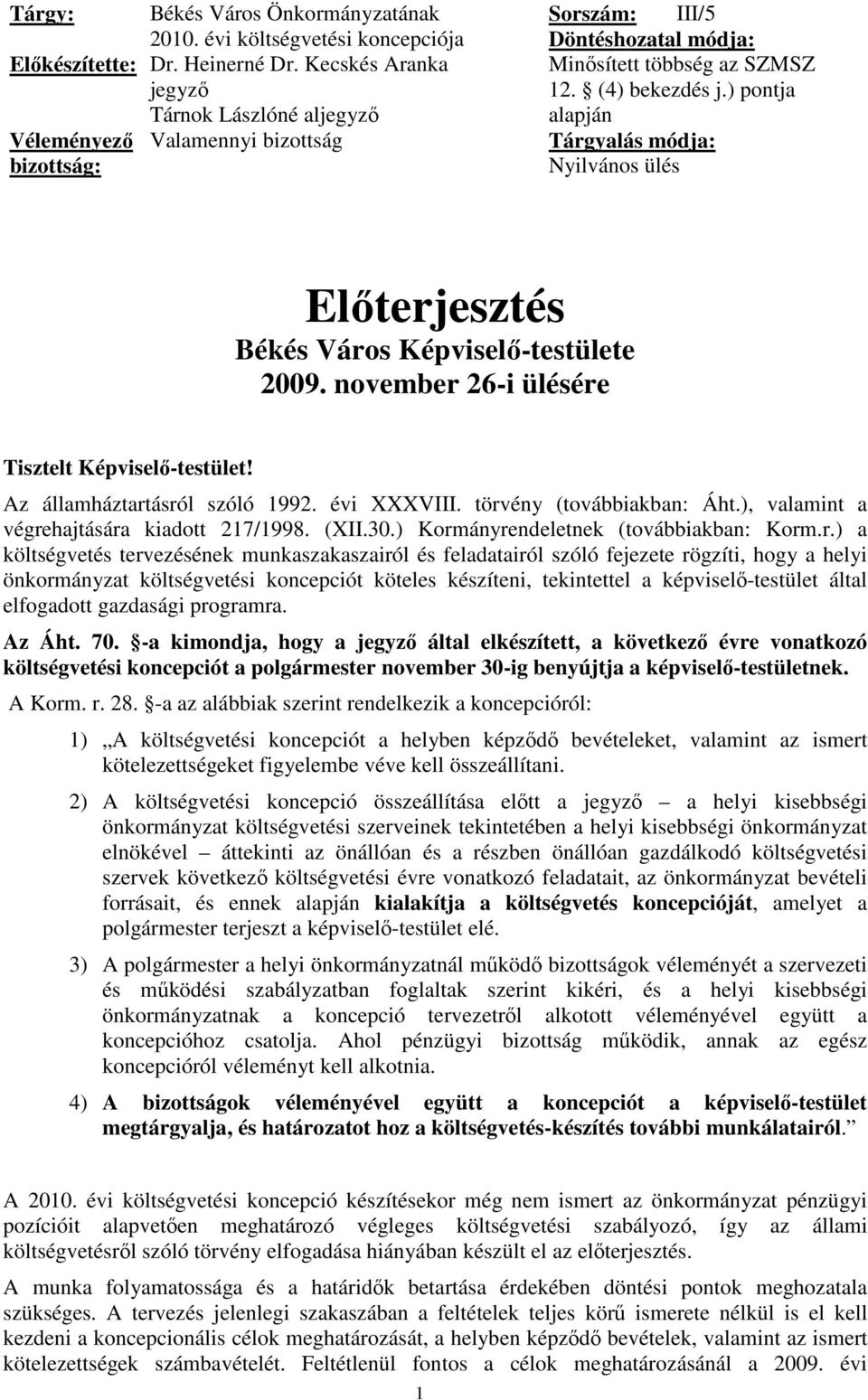 ) pontja alapján Tárgyalás módja: Nyilvános ülés Elıterjesztés Békés Város Képviselı-testülete 2009. november 26-i ülésére Tisztelt Képviselı-testület! Az államháztartásról szóló 1992. évi XXXVIII.