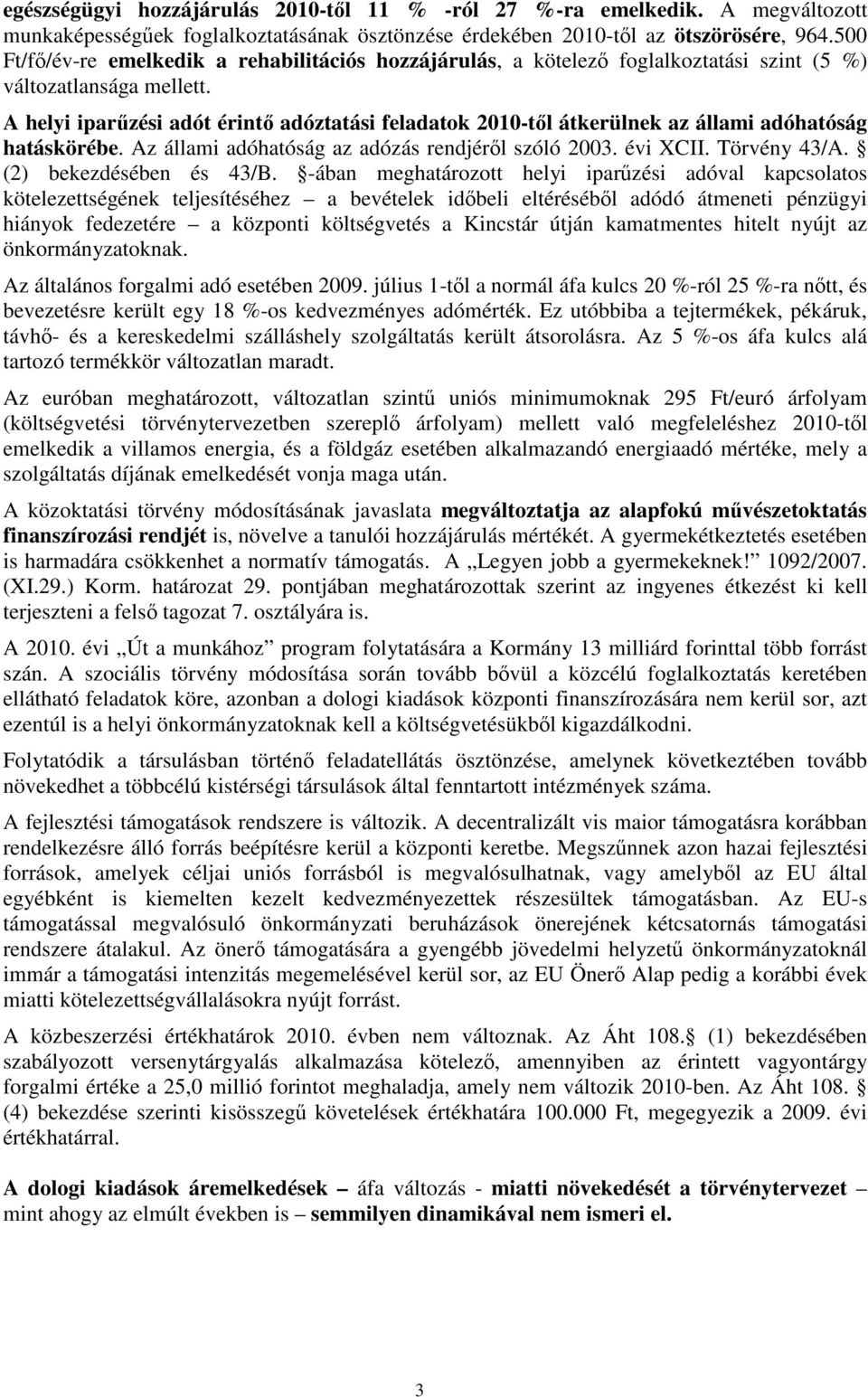 A helyi iparőzési adót érintı adóztatási feladatok 2010-tıl átkerülnek az állami adóhatóság hatáskörébe. Az állami adóhatóság az adózás rendjérıl szóló 2003. évi XCII. Törvény 43/A.