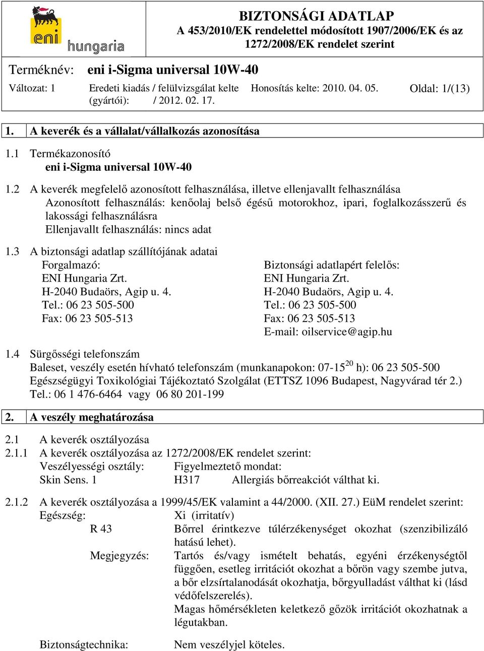 Ellenjavallt felhasználás: nincs adat 1.3 A biztonsági adatlap szállítójának adatai Forgalmazó: Biztonsági adatlapért felelős: ENI Hungaria Zrt. ENI Hungaria Zrt. H-2040 Budaörs, Agip u. 4.