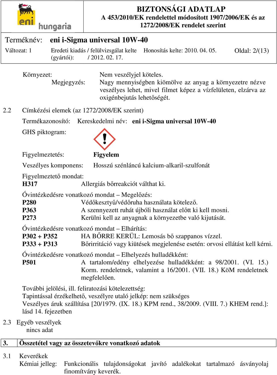 2 Címkézési elemek (az 1272/2008/EK szerint) Termékazonosító: Kereskedelmi név: eni i-sigma universal 10W-40 GHS piktogram: Figyelmeztetés: Veszélyes komponens: Figyelem Hosszú szénláncú