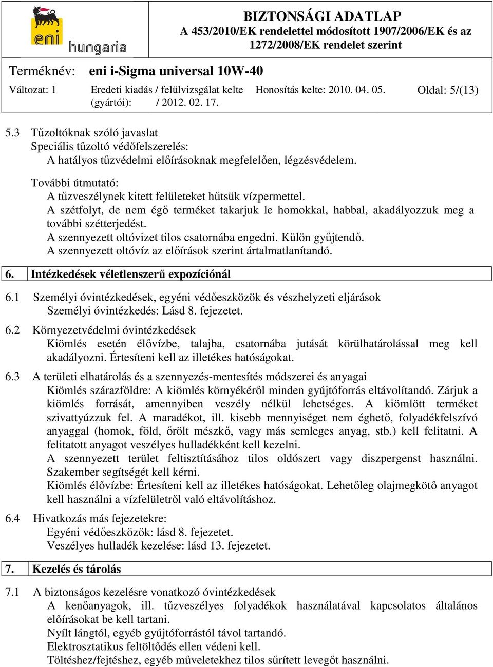 A szennyezett oltóvizet tilos csatornába engedni. Külön gyűjtendő. A szennyezett oltóvíz az előírások szerint ártalmatlanítandó. 6. Intézkedések véletlenszerű expozíciónál 6.