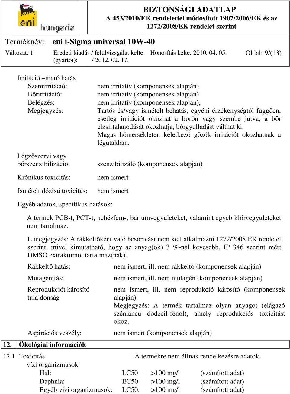 alapján) nem irritatív (komponensek alapján) nem irritatív (komponensek alapján), Tartós és/vagy ismételt behatás, egyéni érzékenységtől függően, esetleg irritációt okozhat a bőrön vagy szembe jutva,