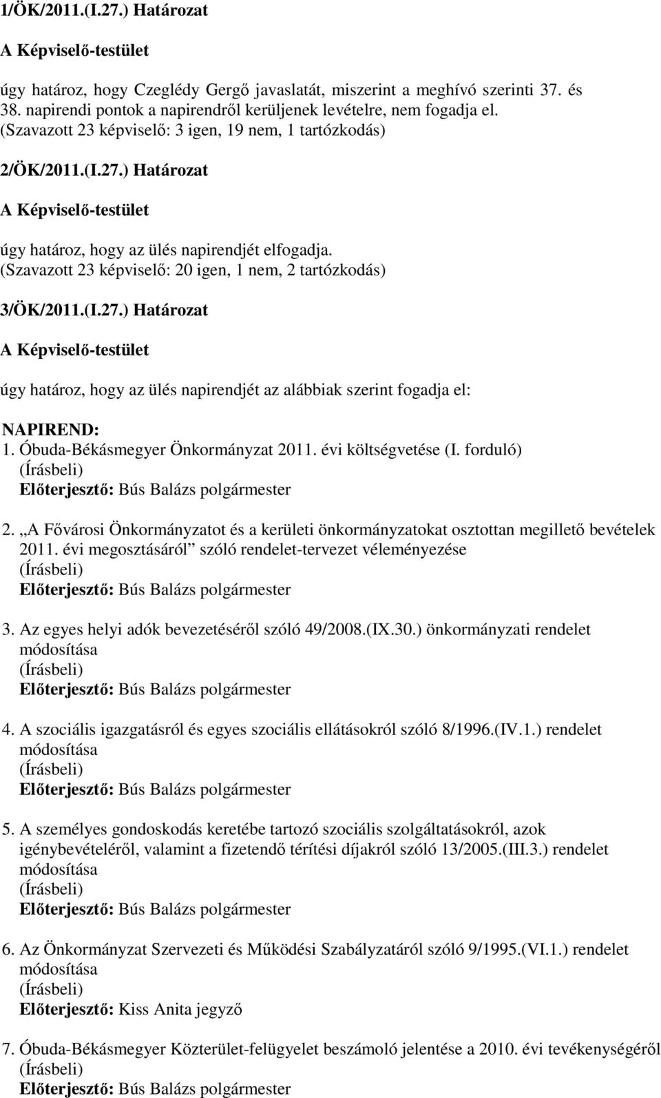 (I.27.) Határozat úgy határoz, hogy az ülés napirendjét az alábbiak szerint fogadja el: NAPIREND: 1. Óbuda-Békásmegyer Önkormányzat 2011. évi költségvetése (I. forduló) 2.