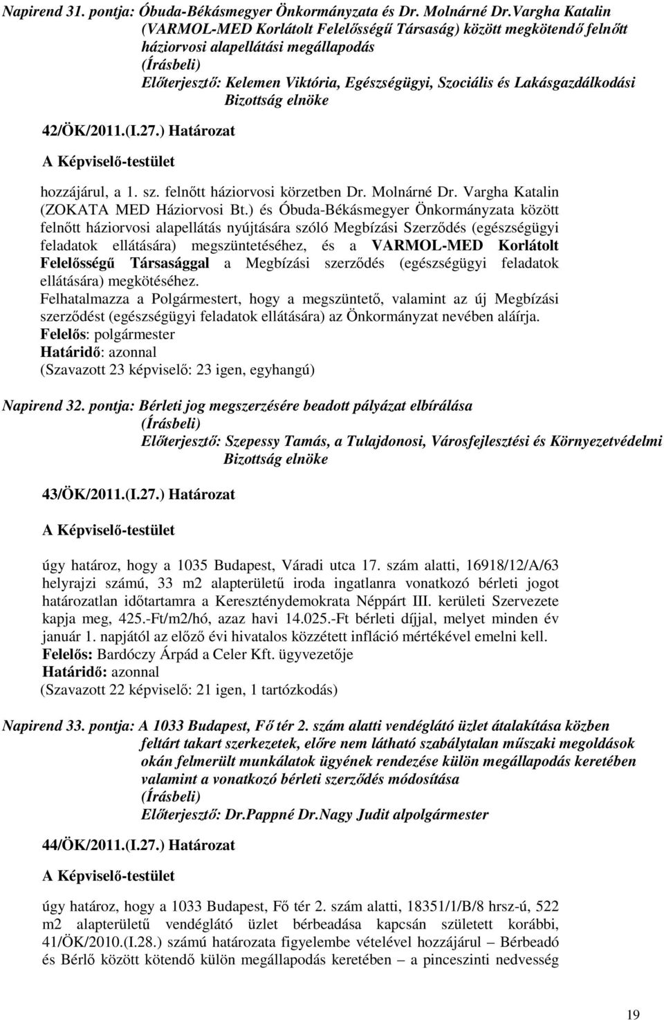 Bizottság elnöke 42/ÖK/2011.(I.27.) Határozat hozzájárul, a 1. sz. felnıtt háziorvosi körzetben Dr. Molnárné Dr. Vargha Katalin (ZOKATA MED Háziorvosi Bt.