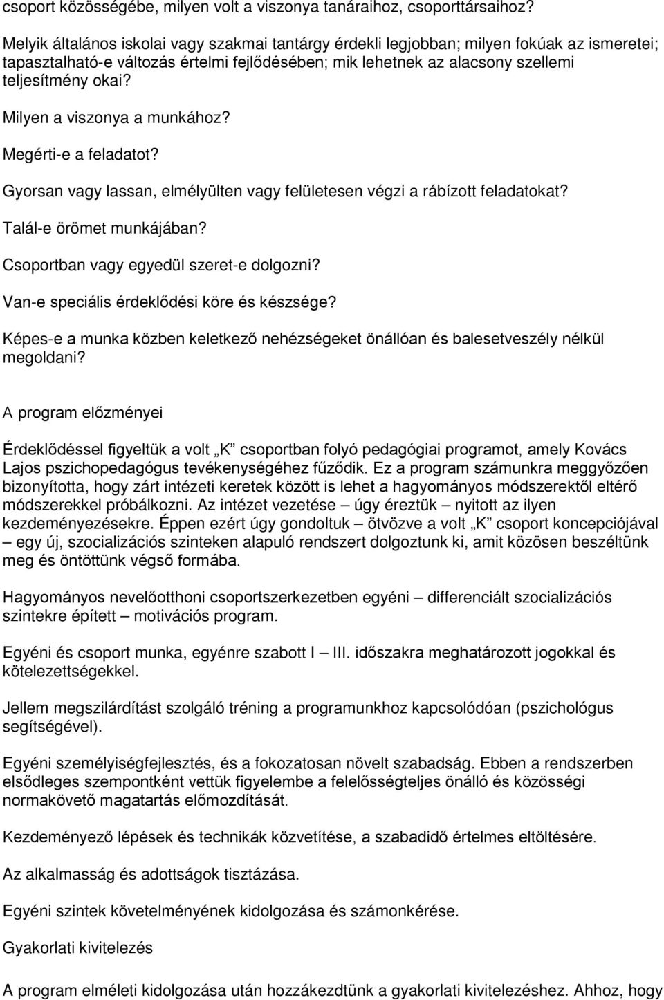 Milyen a viszonya a munkához? Megérti-e a feladatot? Gyorsan vagy lassan, elmélyülten vagy felületesen végzi a rábízott feladatokat? Talál-e örömet munkájában?